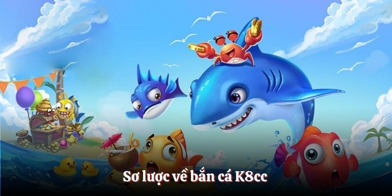 Sơ lược về bắn cá K8cc 