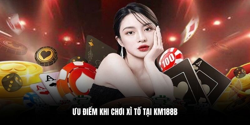 Ưu điểm khi chơi Xì Tố tại Km188b